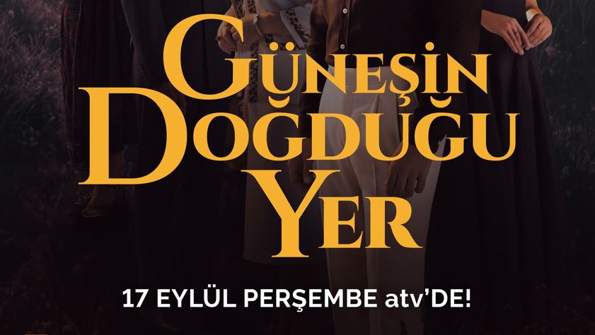 ‘GÜNEŞİN DOĞDUĞU YER’ 17 EYLÜL PERŞEMBE ATV’DE BAŞLIYOR!